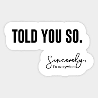 Told You So - Sincerely 1's Everywhere Sticker